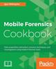 Книга Mobile Forensics Cookbook