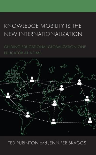 The Knowledge Mobility Is the New Internationalization : Guiding Educational Globalization One Educator At a Time Book
