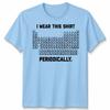 I Wear This Shirt Periodically Unisex T Shirt Science Chemistry Pun Graphic Tee