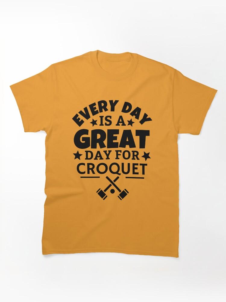 Buy a Croquette! Every day is a great day for croquet Classic Unisex T-Shirt