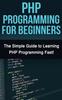 Книга PHP Programming For Beginners : The Simple Guide To Learning PHP Fast!
