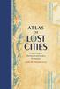 Книга Atlas of Lost Cities : A Travel Guide To Abandoned and Forsaken Destinations