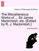 Книга The Miscellaneous Works of ... Sir James Mackintosh, Etc. [Edited by R. J. Mackintosh.]