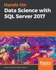 Книга Hands-On Data Science with SQL Server 2017 : Perform End-to-end Data Analysis To Gain Efficient Data Insight