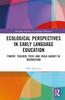 Книга Ecological Perspectives In Early Language Education : Parent, Teacher, Peer, and Child Agency In Interaction