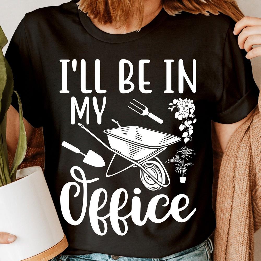 I Will Be In My Office Plant Lover Shirt,Gardenin<wbr/>g Shirt Gardener T-Shirt #GDRN