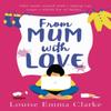 From Mum With Love by Louise Emma Clarke Paperback Book 9781838930646