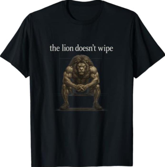 The Lion Doesn't Wipe Funny Gen Z Joke Brainrot Raunchy Meme T-Shirt