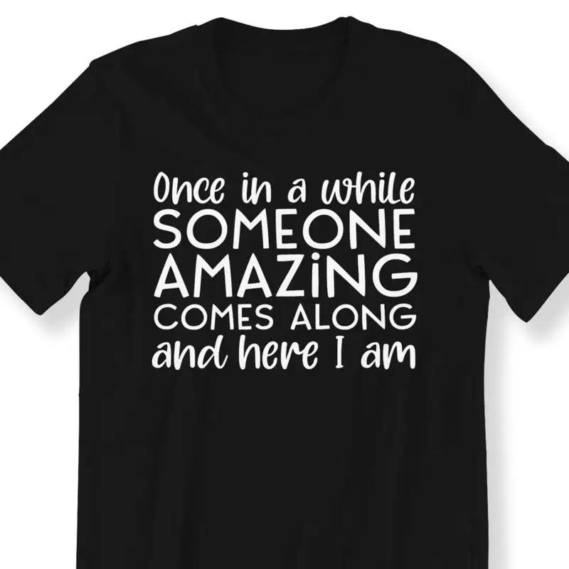 Funny Sarcastic Slogan For Men And Women T shirt Someone Amazing 28