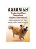 Книга Goberian. Goberian Dog Complete Owners Manual. Goberian Dog Book for Care, Costs, Feeding, Grooming, Health and Training.