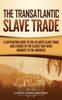 Книга The Transatlantic Slave Trade : A Captivating Guide To the Atlantic Slave Trade and Stories of the Slaves That Were Brought To the Americas