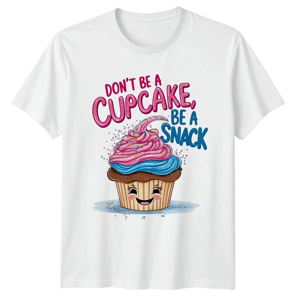 Dont Be A Cupcake Be Unisexs TShirt Dessert Humor Food Birthday Gift For Her