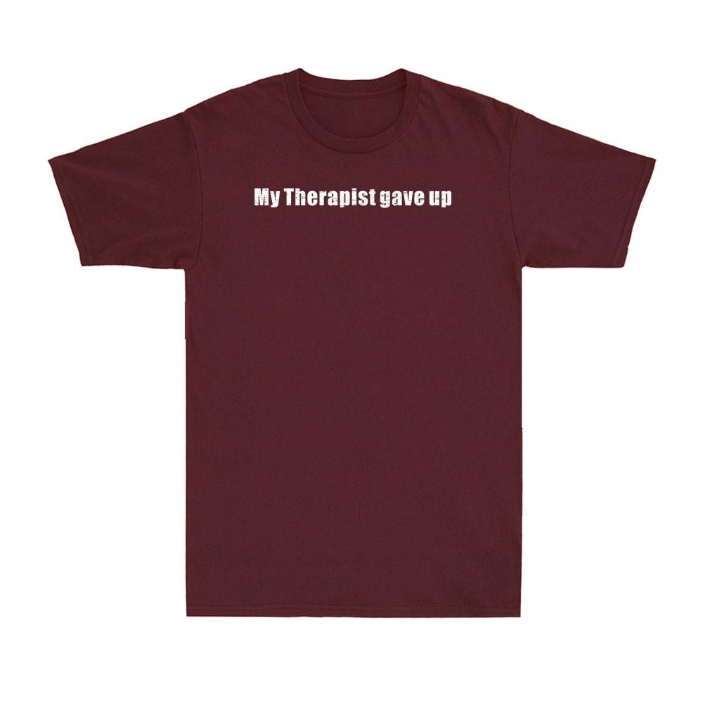 My Therapist Gave Up Funny Adult Sarcastic Joke Unisexs Tshirt