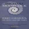 Jerry Cornelius His Lives and His Times by Michael Moorcock... 9781473200722