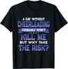 Funny Cheerleading Quote - Cheerleader Themed Novelty Gift T-Shirt