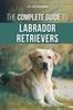 Книга The Complete Guide To Labrador Retrievers : Selecting, Raising, Training, Feeding, and Loving Your New Lab from Puppy To Old-Age