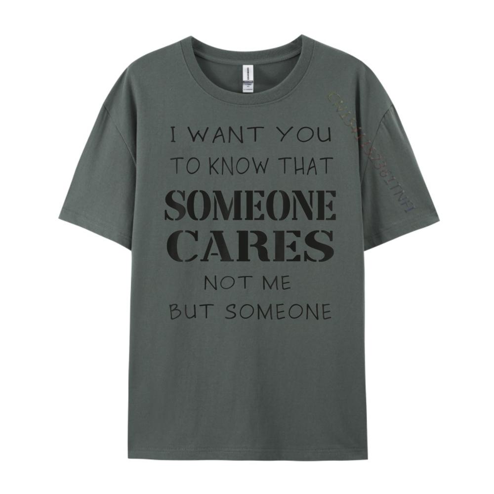 Quote I Want You To Know That Someone Cares Sarcastic Graphic Shirts Unisex Anime T Shirts Designer Clothes