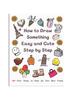 Книга How To Draw Something Easy and Cute Step by Step : 160 Cute Things To Draw for Your Best Friend