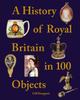 Книга A History of Royal Britain In 100 Objects