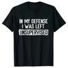 Mens Funny Shirt in My Defense I Was Left Unsupervised Humor Birthday Mans Tee Short Sleeve Oneck Mens Tee Tshirt Clothing