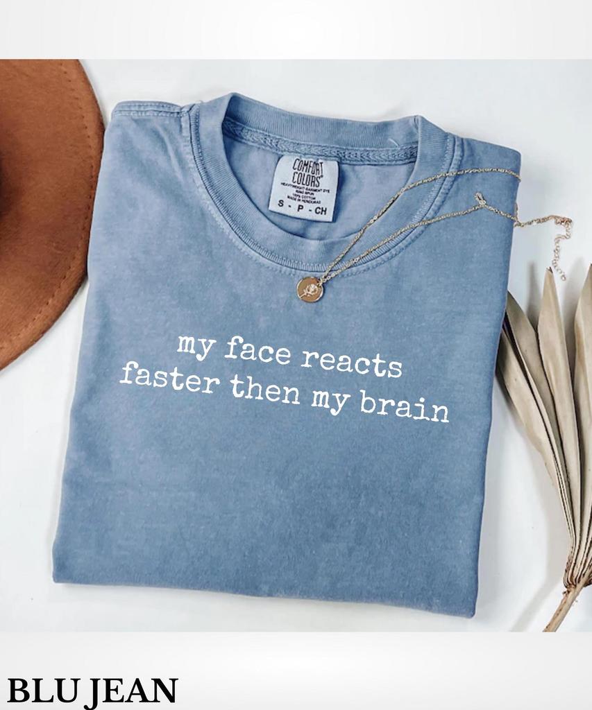 Comfort Colors My Face Reacts Faster Then My Brain T-Shirt,Funny Sarcasm Shirt,Expressive Face Shirt,Sarcastic Resting Face Shirt