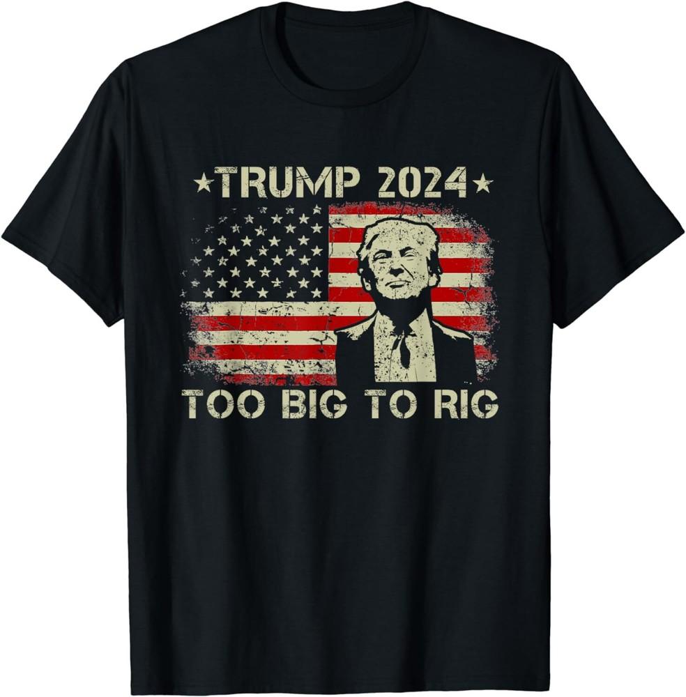SALE Too Big To Rig Saying Trump 2024 Funny Trump Quote Unisex T-Shirt Unisex T-Shirt