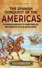 Книга The Spanish Conquest of the Americas : An Enthralling Overview of the Conquistadors and Their Conquests of the Aztec and Inca Empires