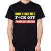 Don't Like Me? F*ck Off Problem Solved! T-Shirt Men Women Unisex Funny Rude Top