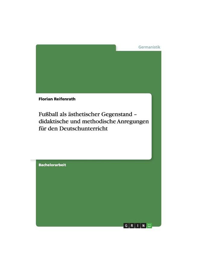 The Fußball Als Ästhetischer Gegenstand - Didaktische Und Methodische Anregungen Für Den Deutschunterricht Book