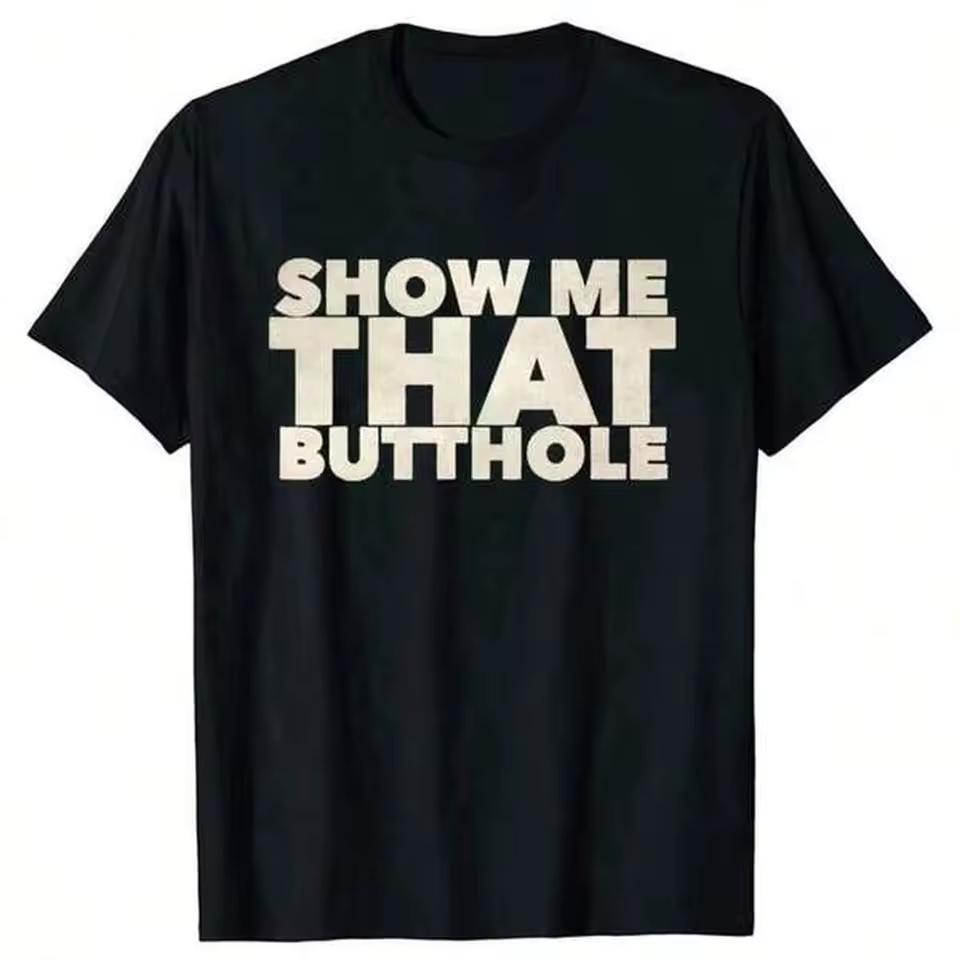 Funny Show Me That Butthole T-Shirt New Arrival Tee Tops Round Neck Short-Sleeve Fashion Tshirt Clothing Casual Basic T-Shirts