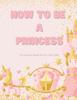 The How To Be a Princess : Math, Letters Tracing, Affirmations and More for 4-8 Year Olds Book