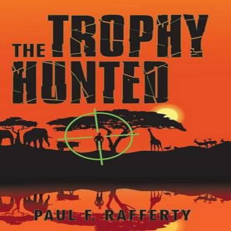 The Trophy Hunted by Paul F Rafferty Hardback Book 9781532002670
