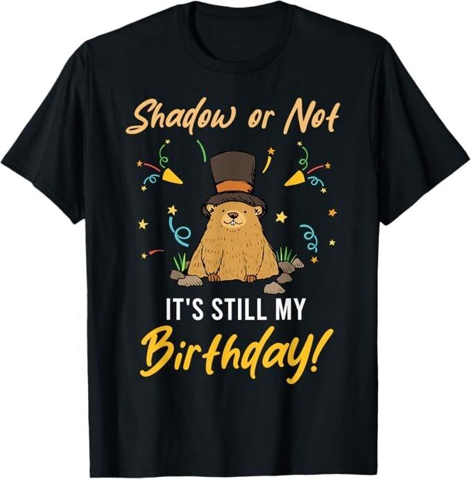 Shadow or Not It039;s Still My Birthday Groundhog Day unisex T-Shirt Unisex unisex T-Shirt
