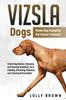 Книга Vizsla Dogs : Vizsla Dog Complete Pet Owner's Manual