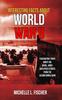 The Interesting Facts About World War 2 : Fascinating Trivia About Air, Naval, Army And Random Stories From The Second World War Book