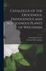 Книга Catalogue of the Exogenous, Endogenous and Acrogenous Plants of Wisconsin