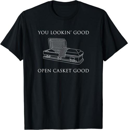 NEW LIMITED You Lookin Good Open Casket Good Dark Mortician Humor T-Shirt