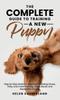 Книга The Complete Guide To Training A New Puppy Step By Step Guide For Beginners Inc by Helen Sutherland - Hardback