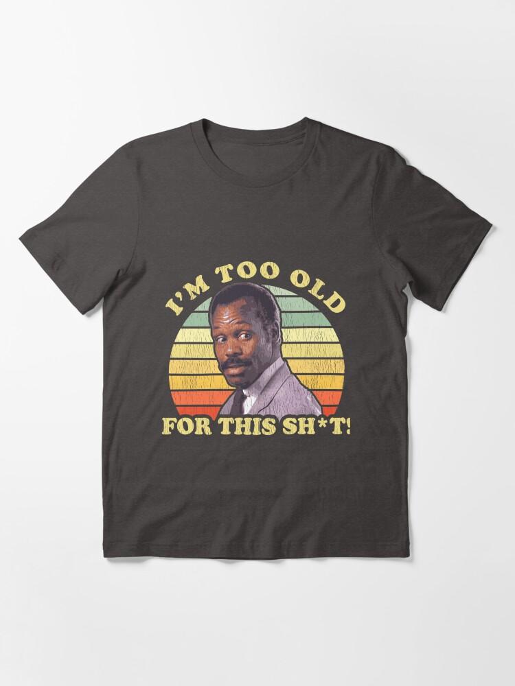 Lethal Weapon I'M Too Old For This Sht Worn Essential T-Shirt