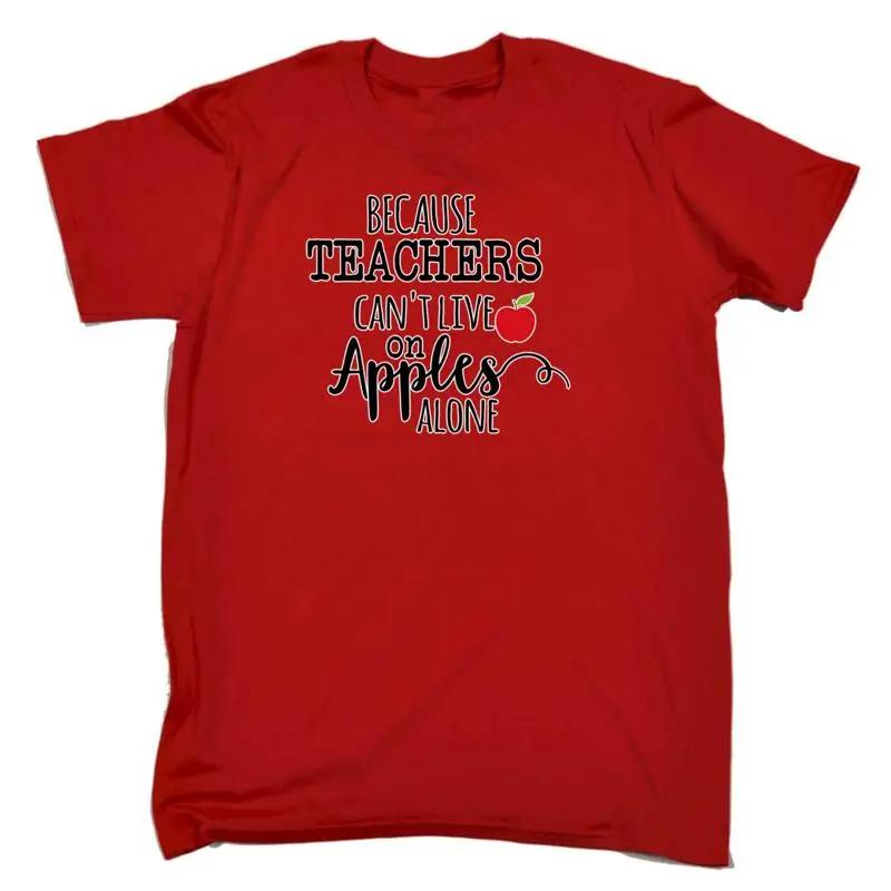 Because Teachers Cant Live On Apples Alone Unisexs Funny Novelty T Shirt