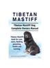 Книга Tibetan Mastiff. Tibetan Mastiff Dog Complete Owners Manual. Tibetan Mastiff Book for Care, Costs, Feeding, Grooming, Health and Training.