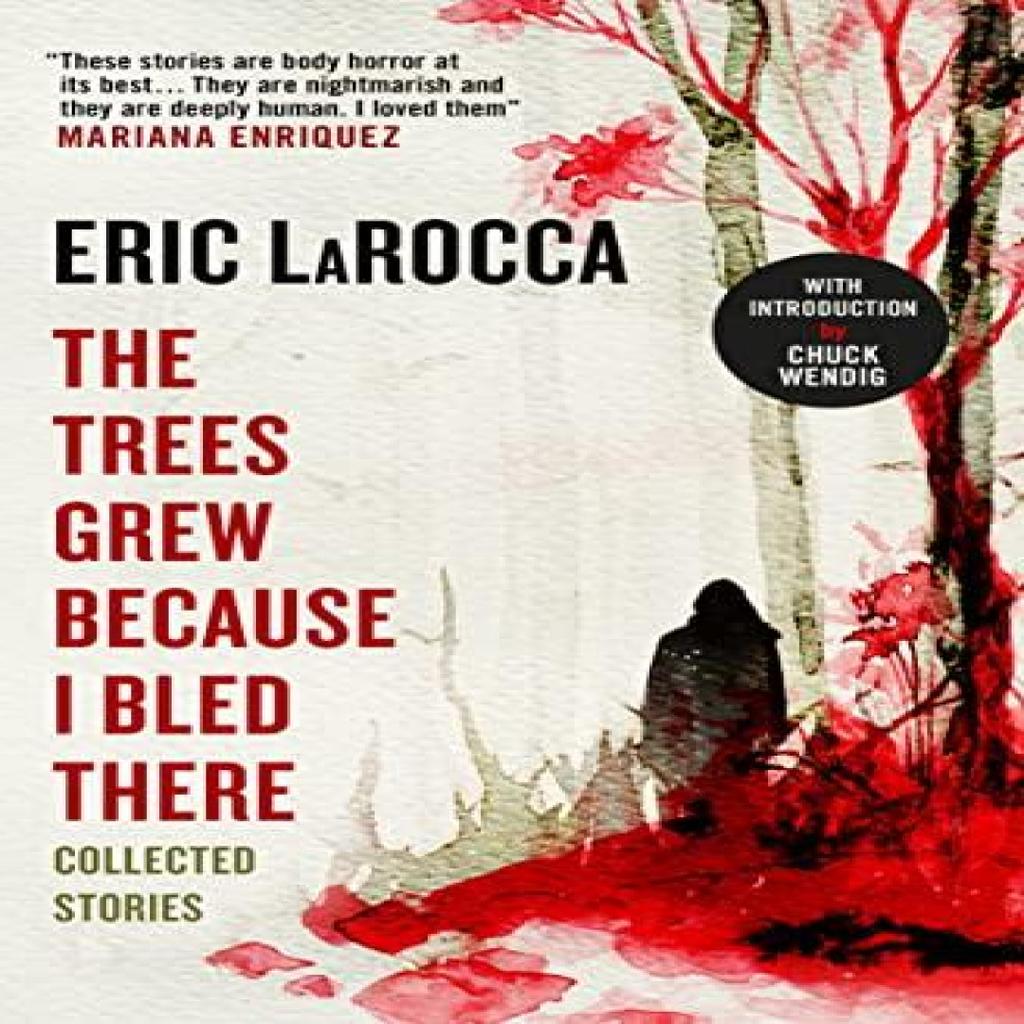 The Trees Grew Because I Bled There Collected Stories by Eric LaRocca Hardback Book 9781803363004