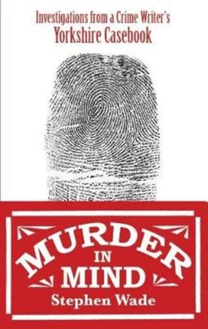 The Murder In Mind : Investigations from a Yorkshire Crime Writer's Casebook Book