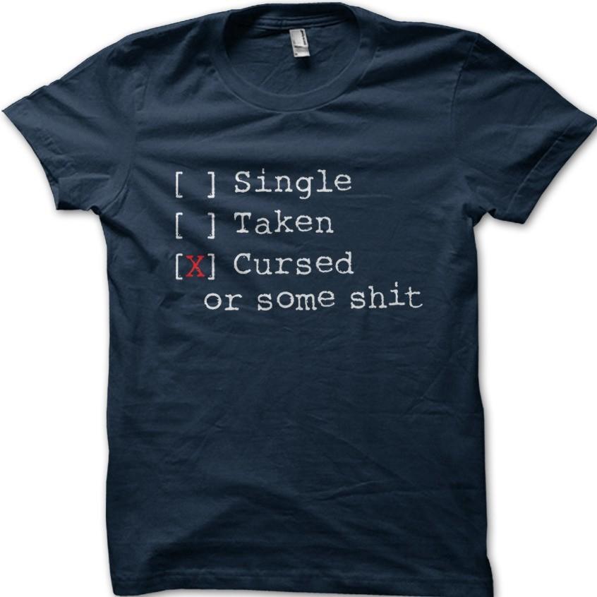 SINGLE TAKEN CURSED or some SHXT funny gift t-shirt OZ9118