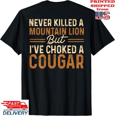 Never Killed A Mountain Lion But I've Choked A Cougar T-Shirt, Unisex Tee Unisex T-Shirt