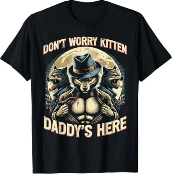 Wolf Dont Worry Kitten Daddys Here Meme Cringe Men Women T-Shirt