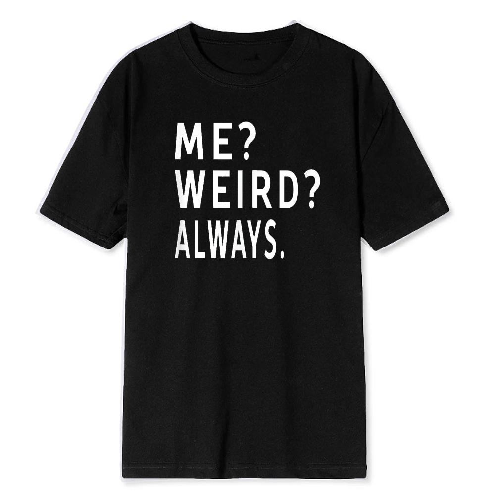 Me Weird Always Funny Humorous Gifts Unisex Tshirt Unisex Unisex Summer Comfortable Modal Tee Casual Graphic Tops Novelty Clothing