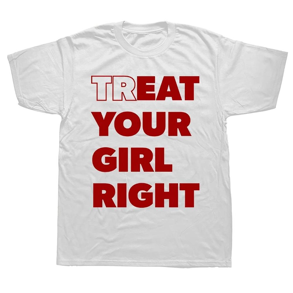 Unisexs Treat Your Girl Right Tshirt Hiphop Streetwear Short Sleeve Crew Neck Tee Letter Print Nonstretch Summer Top