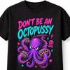 Dont Be an Octopussy Funny Octopus Graphic Humor Adult Joke Unisex TShirt