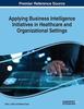 The Applying Business Intelligence Initiatives In Healthcare and Organizational Settings Book